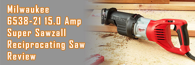 Milwaukee 6538-21 15.0 Amp Super Sawzall Reciprocating Saw Review